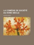 La Comedie de Societe Au Xviiie Siecle di Victor Du Bled edito da Rarebooksclub.com