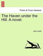 The Haven under the Hill. A novel. Vol. II di Mary Linskill edito da British Library, Historical Print Editions