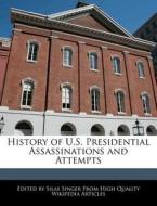 History of U.S. Presidential Assassinations and Attempts di Silas Singer edito da WEBSTER S DIGITAL SERV S