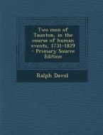 Two Men of Taunton, in the Course of Human Events, 1731-1829 di Ralph Davol edito da Nabu Press