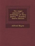 The Magic Casement: An Anthology of Fairy Poetry di Alfred Noyes edito da Nabu Press