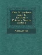 How St. Andrew Came to Scotland di Anonymous edito da Nabu Press