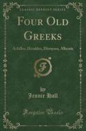 Four Old Greeks di Jennie Hall edito da Forgotten Books