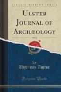 Ulster Journal Of Archaeology, 1905, Vol. 11 (classic Reprint) di Unknown Author edito da Forgotten Books
