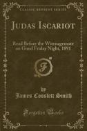 Judas Iscariot di James Cosslett Smith edito da Forgotten Books