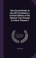 The Sacred Books Of The Old Testament; A Critical Edition Of The Hebrew Text Printed In Colors Volume 3 di Paul Haupt edito da Palala Press
