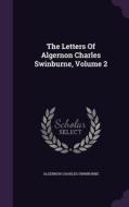 The Letters Of Algernon Charles Swinburne, Volume 2 di Algernon Charles Swinburne edito da Palala Press