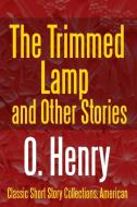 The Trimmed Lamp and Other Stories di O. Henry edito da Lulu.com
