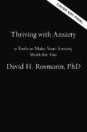 Thriving with Anxiety: 9 Tools to Make Your Anxiety Work for You di David H. Rosmarin edito da HARPER HORIZON