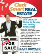 Clark Smart Real Estate: The Ultimate Guide to Buying and Selling Real Estate di Clark Howard, Mark Meltzer edito da Hyperion Books