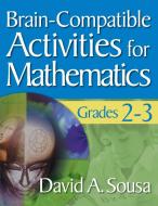Brain-Compatible Activities for Mathematics, Grades 2-3 di David A. Sousa edito da Corwin