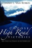 Choose High Road Victories di Van, Connie Berkel edito da Winepress Publishing