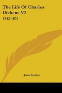 The Life Of Charles Dickens V2: 1842-1852 di John Forster edito da Kessinger Publishing, Llc