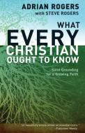 What Every Christian Ought to Know di Adrian Rogers, Steve Rogers edito da B&H PUB GROUP