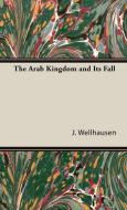 The Arab Kingdom and Its Fall di J. Wellhausen edito da Wellhausen Press