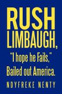 Rush Limbaugh, "I hope he Fails," Bailed out America. di Ndyfreke Nenty edito da iUniverse