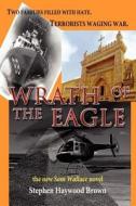 Wrath Of The Eagle di Stephen Haywood Brown edito da America Star Books