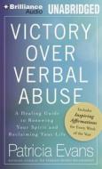 Victory Over Verbal Abuse: A Healing Guide to Renewing Your Spirit and Reclaiming Your Life di Patricia Evans edito da Brilliance Audio