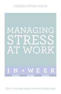 Managing Stress At Work In A Week di Stephen Evans-Howe edito da Hodder & Stoughton General Division