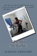 Keep It Moving: Motivation to Maintain an Active Lifestyle at Every Age di Raelyn Gregory edito da Createspace