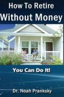 How_to_retire_without_money: You Van Do It! di Noah Pranksky, Dr Noah Pranksky edito da Createspace