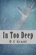 In Too Deep di D. C. Grant edito da Createspace