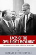 Faces of the Civil Rights Movement: The Lives and Legacies of Martin Luther King Jr. and Malcolm X di Charles River Editors edito da Createspace