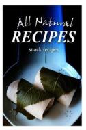 All Natural Recipes - Snacks Recipes: All Natural di All Natural Recipes edito da Createspace