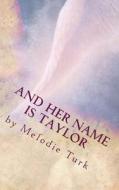 And Her Name Is Taylor di Melodie Turk edito da Createspace