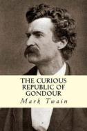 The Curious Republic of Gondour di Mark Twain edito da Createspace