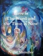 Love Is the Word and the Time Is Now di Nigel Shindler Ph. D. edito da Createspace