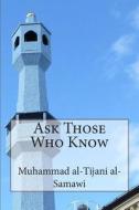 Ask Those Who Know di Muhammad Al-Tijani Al-Samawi edito da Createspace
