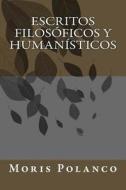 Escritos Filosoficos y Humanisticos di Moris Polanco edito da Createspace