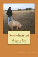 Swinehearted: Memoir of a Meat Pig di Evelyn y. Walker edito da Createspace