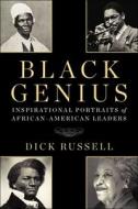 Black Genius: Inspirational Portraits of African-American Leaders di Dick Russell edito da SKYHORSE PUB