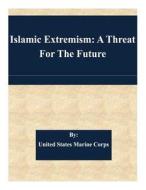 Islamic Extremism: A Threat for the Future di United States Marine Corps edito da Createspace