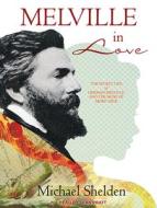 Melville in Love: The Secret Life of Herman Melville and the Muse of Moby-Dick di Michael Shelden edito da Tantor Audio