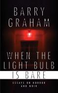 When the Light-Bulb Is Bare: Essays on Horror and Noir di Barry Graham edito da INDEPENDENTLY PUBLISHED