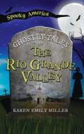 Ghostly Tales of the Rio Grande Valley di Karen Emily Miller edito da LIGHTNING SOURCE INC