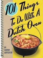 101 Things to Do with a Dutch Oven di Vernon Winterton edito da Gibbs M. Smith Inc