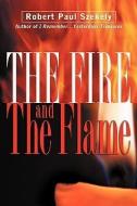 The Fire and the Flame di Robert Paul Szekely edito da XULON PR