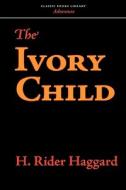 The Ivory Child di H. Rider Haggard edito da CLASSIC BOOKS LIB