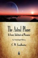The Astral Plane di C W Leadbeater edito da Merchant Books