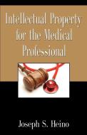 INTELLECTUAL PROPERTY FOR THE MEDICAL PROFESSIONAL di Joseph S. Heino edito da Booklocker.com, Inc.