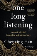 One Long Listening: A Memoir of Grief, Friendship, and Spiritual Care di Chenxing Han edito da NORTH ATLANTIC BOOKS