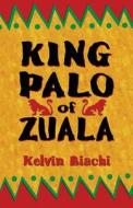 King Palo Of Zuala di Kelvin Biachi edito da America Star Books