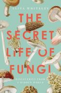 The Secret Life of Fungi di Aliya Whitely edito da PEGASUS BOOKS