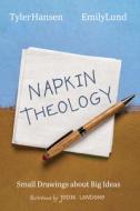 Napkin Theology: Small Drawings about Big Ideas di Tyler Hansen, Emily Lund edito da CASCADE BOOKS