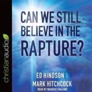 Can We Still Believe in the Rapture? di Mark Hitchcock, Ed Hindson edito da Christianaudio