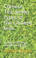 Chinese Tea: Seven Types of the Chinese Teas: A Guide to Learning Original Chinese Teas di Alisson Evans edito da LIGHTNING SOURCE INC